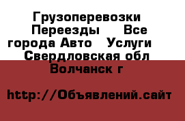 Грузоперевозки. Переезды.  - Все города Авто » Услуги   . Свердловская обл.,Волчанск г.